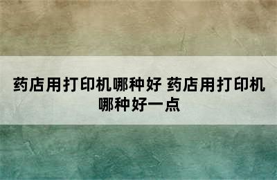 药店用打印机哪种好 药店用打印机哪种好一点